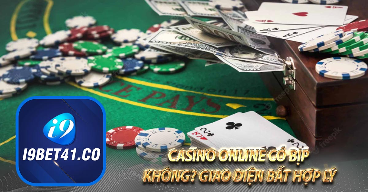 Casino online có bịp không? Giao diện bất hợp lý
